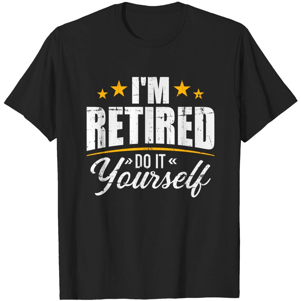 I'm retired do it yourself T-Shirt