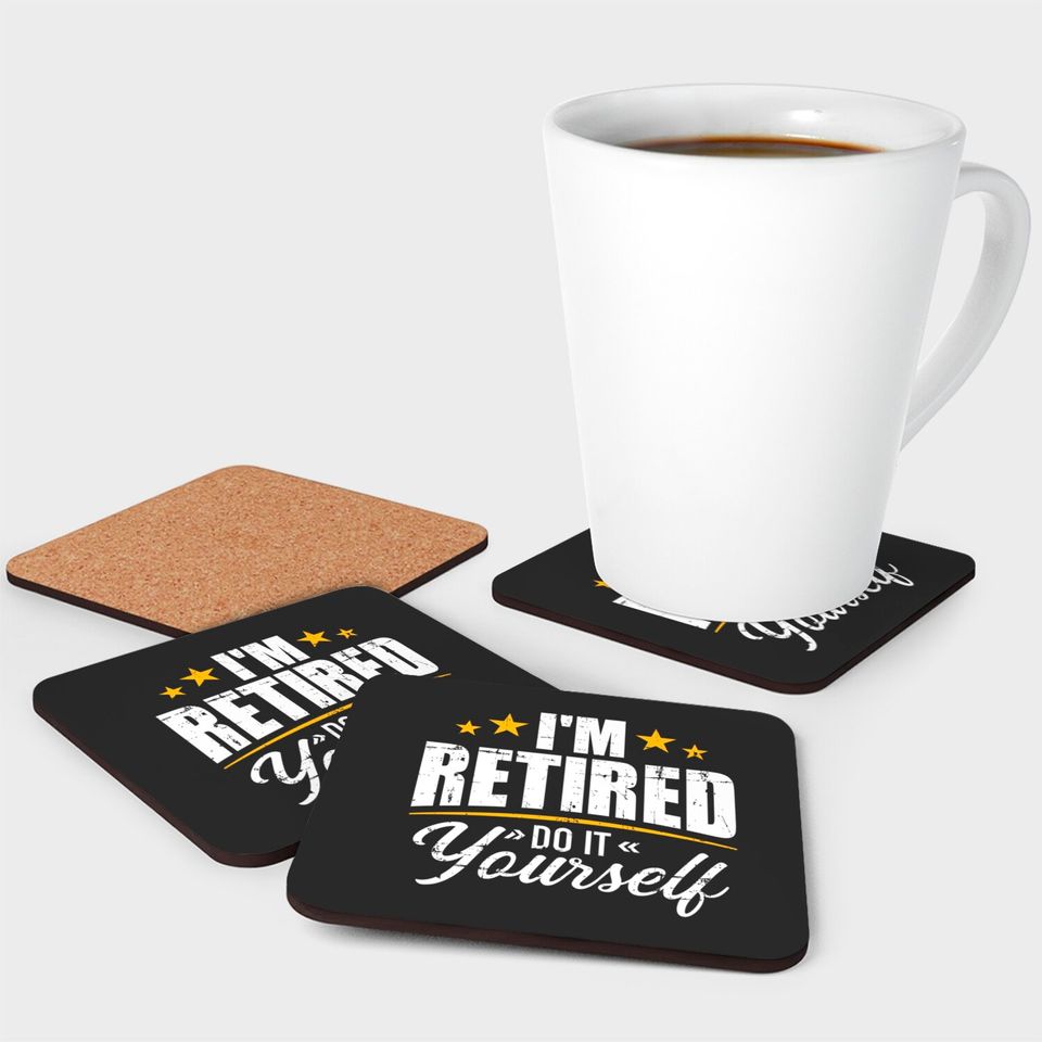 I'm retired do it yourself Coasters