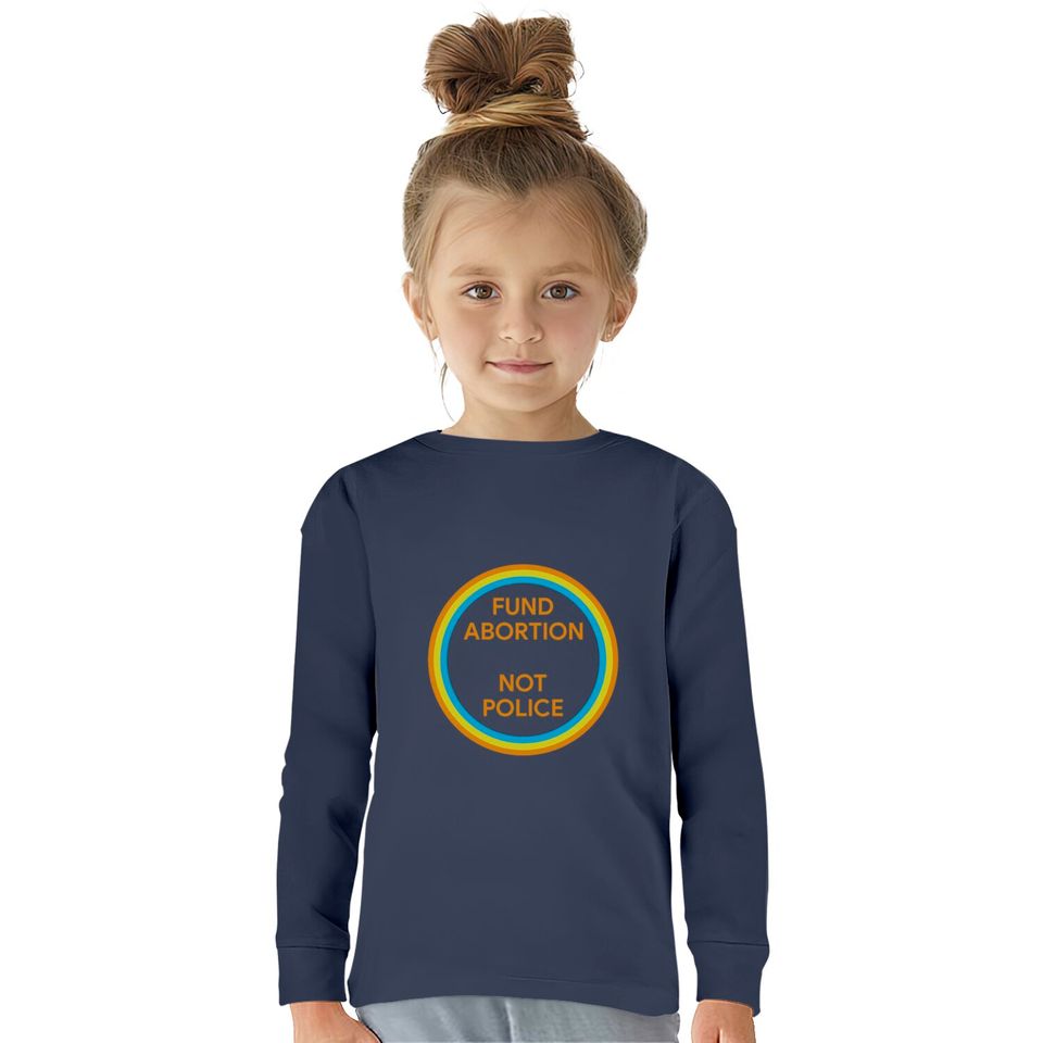 Fund Abortion Not Police  Kids Long Sleeve T-Shirts