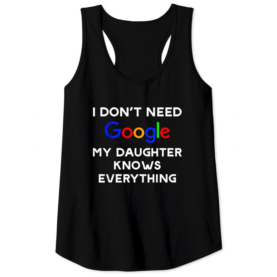 I Don't Need Google, My Daughter Knows Everything Tank Tops
