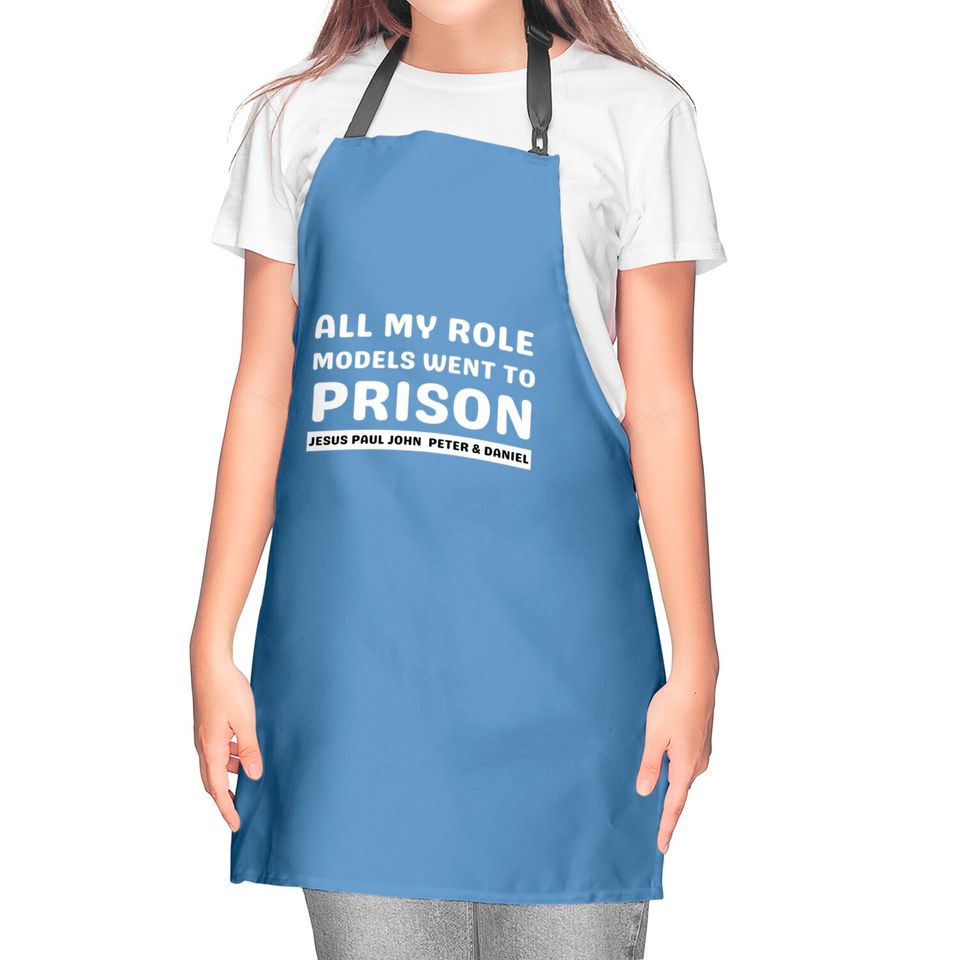 All My Role Models Went To Prison -Christian - All My Role Models Went To Prison - Kitchen Aprons