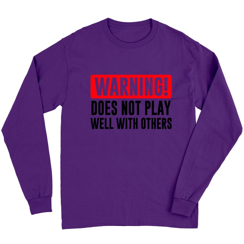Warning! Does not play well with others - Funny - Warning - Long Sleeves