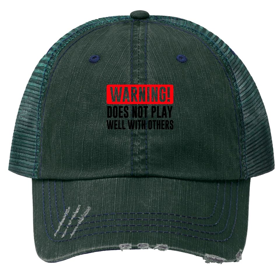 Warning! Does not play well with others - Funny - Warning - Trucker Hats