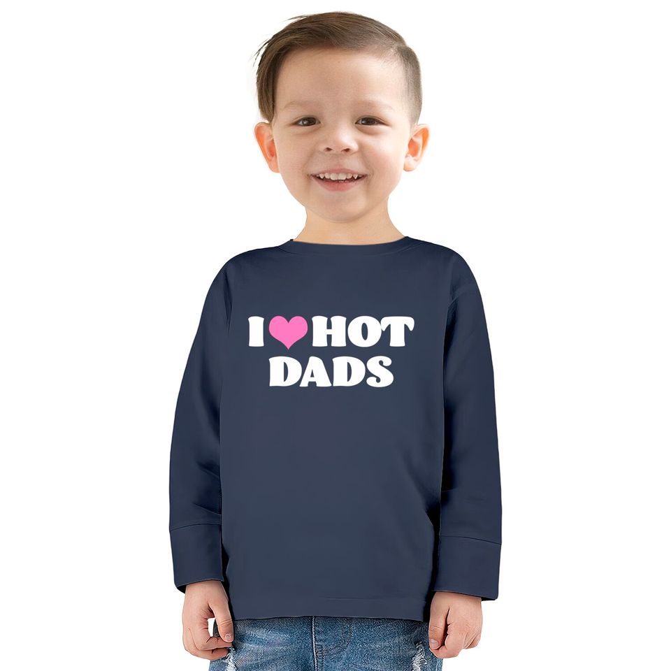 I Love Hot Dads  Kids Long Sleeve T-Shirts Funny Pink Heart Hot Dad Tee I Love Hot Dads