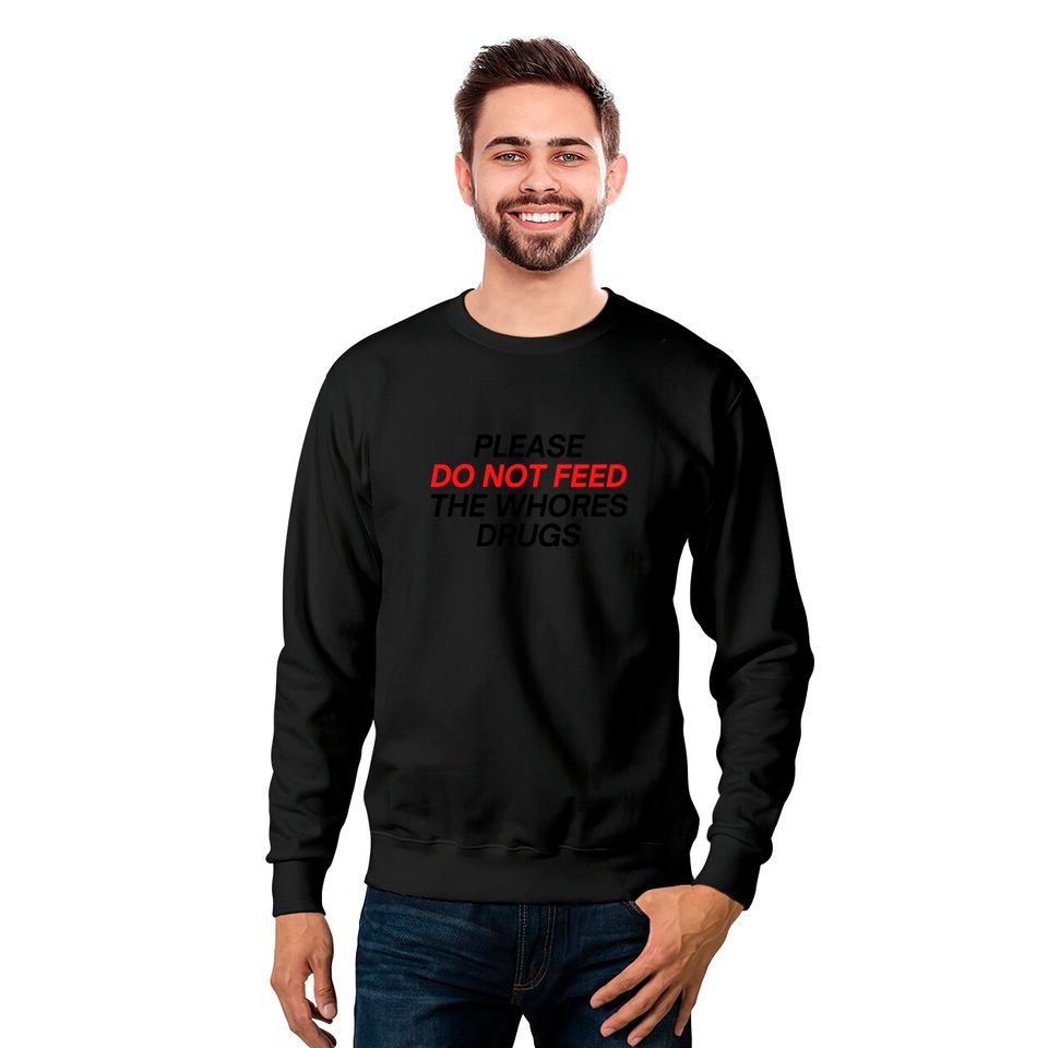 Please Do Not Feed The Whores Drugs (red and black letters version) Sweatshirts
