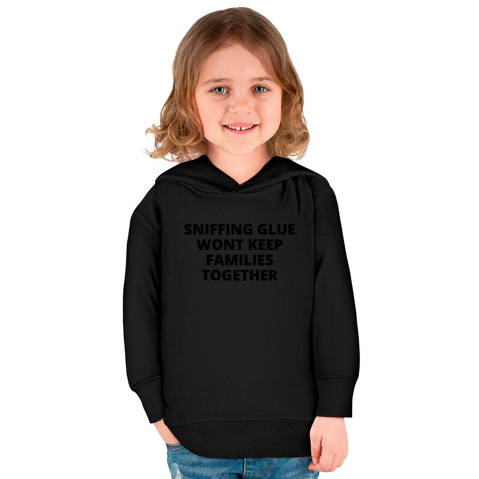 SNIFFING GLUE WONT KEEP FAMILIES TOGETHER Kids Pullover Hoodies