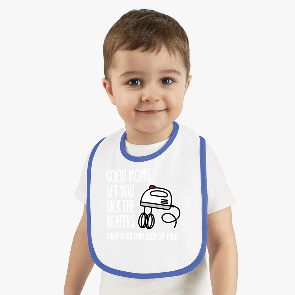 Good moms let you lick the beaters... mother gift Bibs