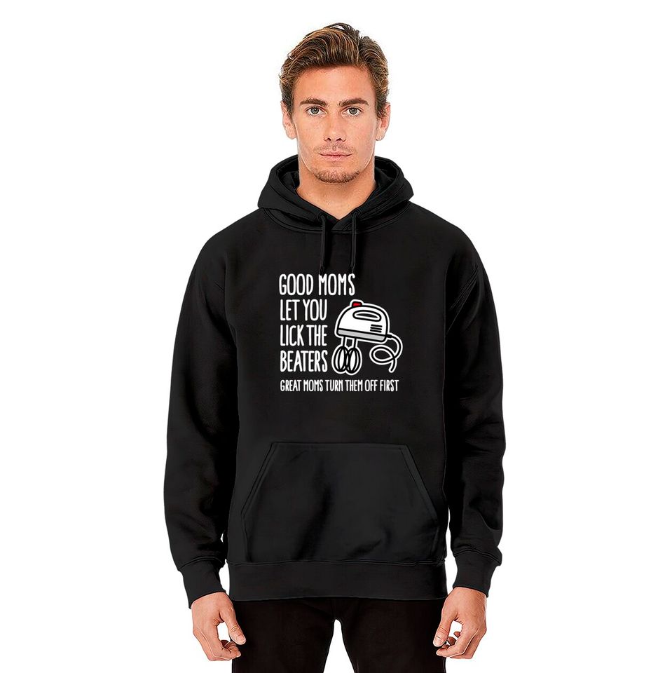 Good moms let you lick the beaters... mother gift Hoodies