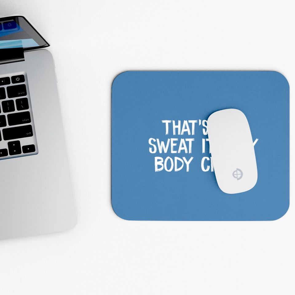 That’s Not Sweat It’s My Body Crying - Thats Not Sweat Its My Body Crying - Mouse Pads