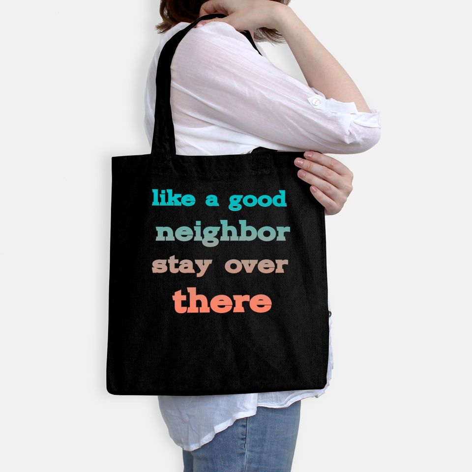 like a good neighbor stay over there - Funny Social Distancing Quotes - Bags