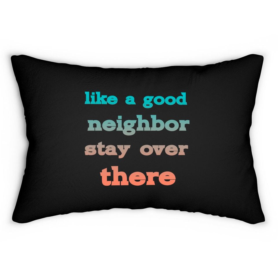 like a good neighbor stay over there - Funny Social Distancing Quotes - Lumbar Pillows