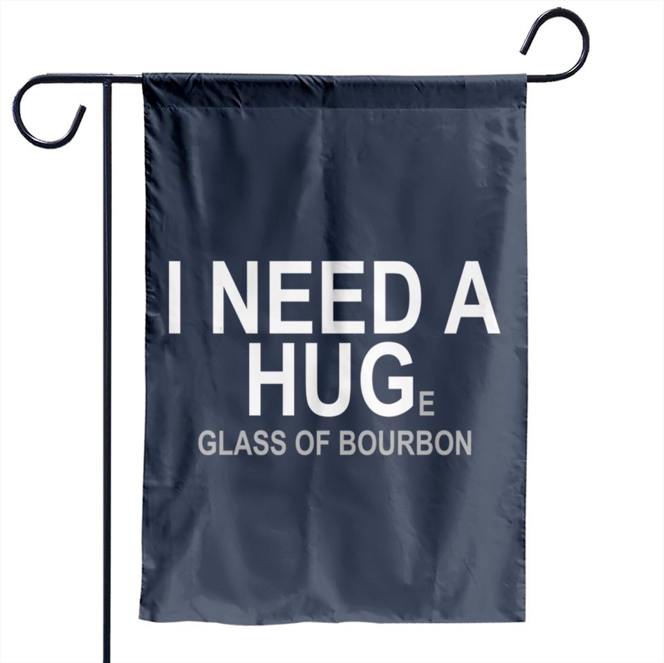 I Need A Huge Glass Of Bourbon - Booze - Garden Flags