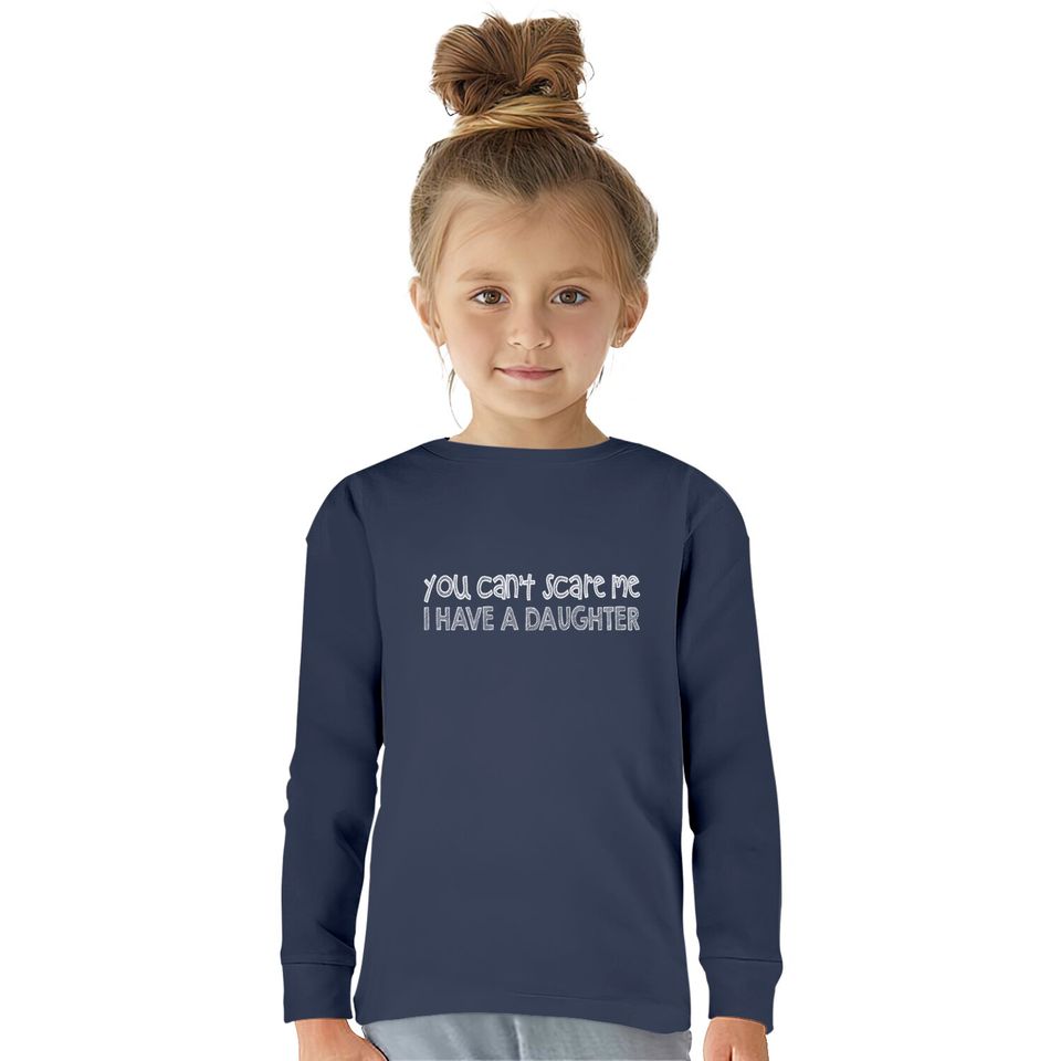 you can't scare me i have a daughter  Kids Long Sleeve T-Shirts