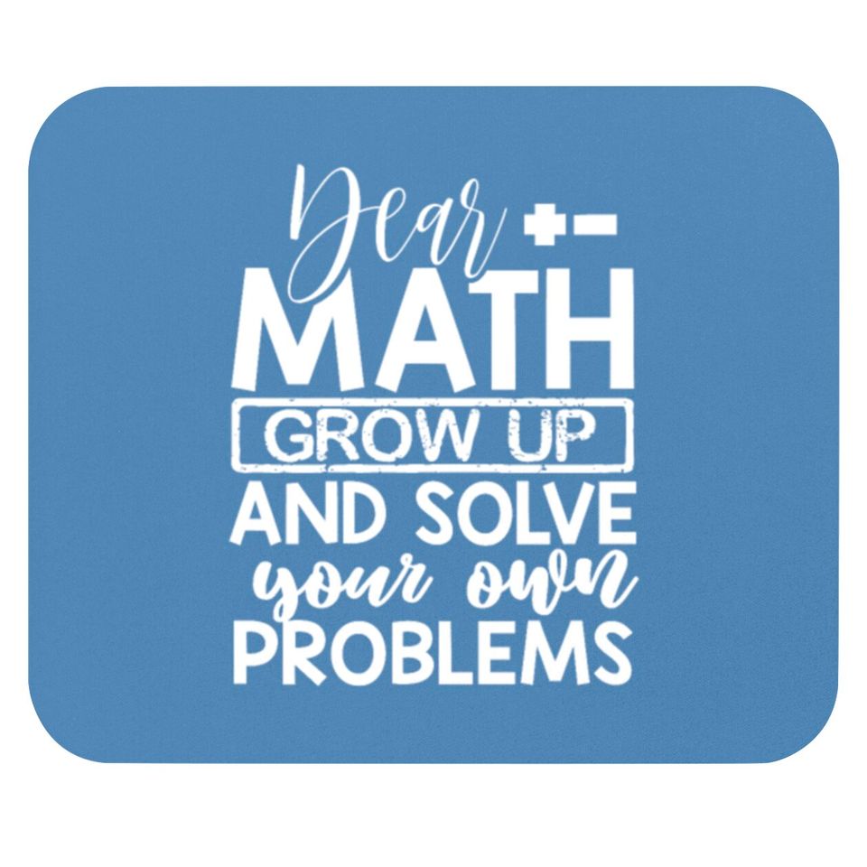 Dear Math Grow Up And Solve Your Own Problems Math Mouse Pads