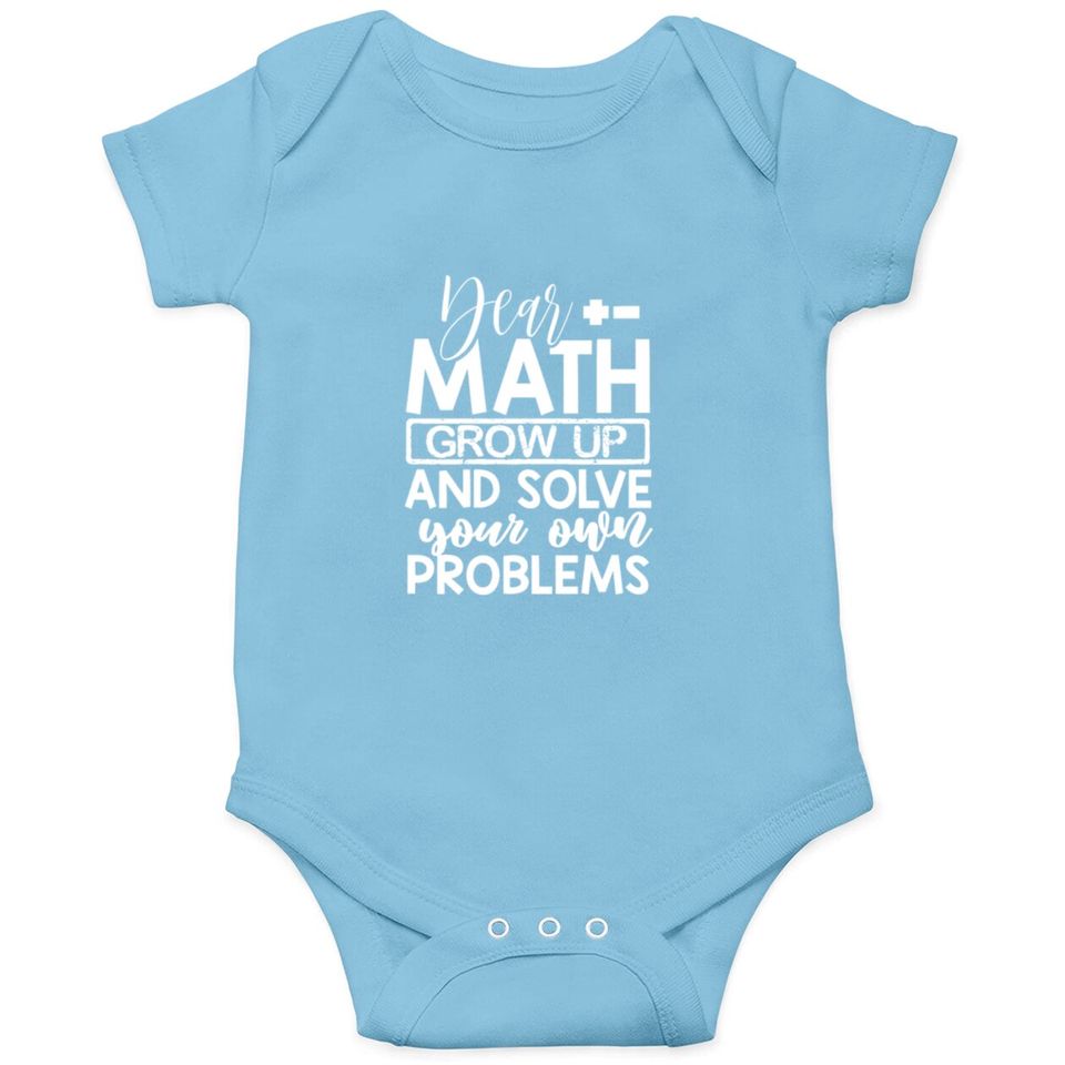 Dear Math Grow Up And Solve Your Own Problems Math Onesies