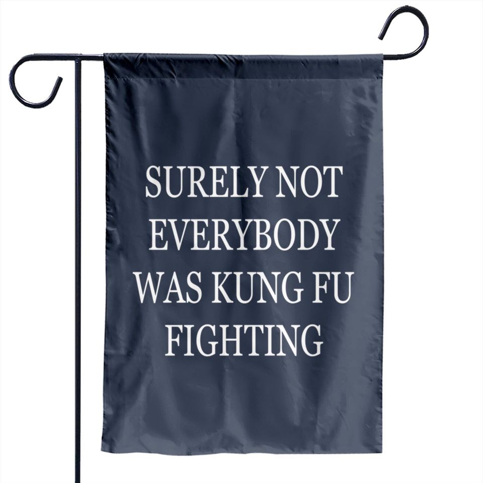 Surely Not Everybody Was Kung Fu Fighting - Surely Not Everybody Was Kung Fu Fighti - Garden Flags