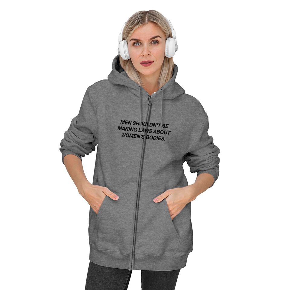 Men Shouldn't Be Making Laws About Bodies Feminist Zip Hoodies
