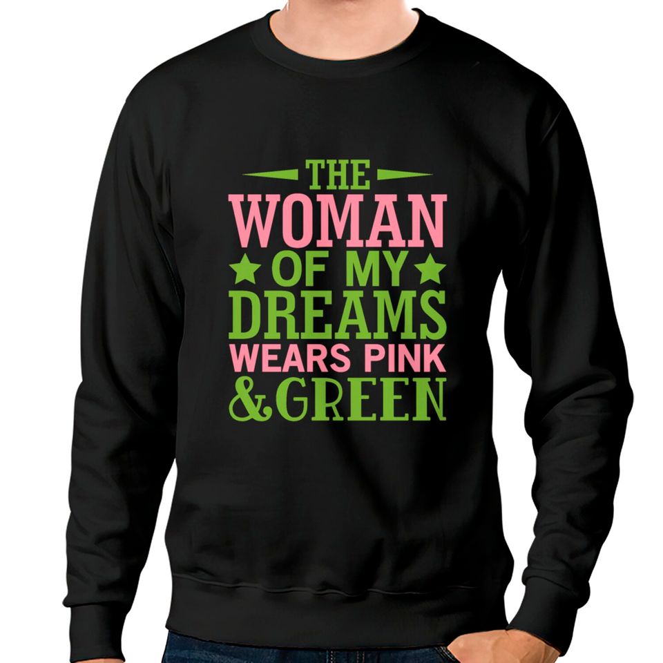 The Woman Of My Dreams Wears Pink & Green HBCU AKA Sweatshirts