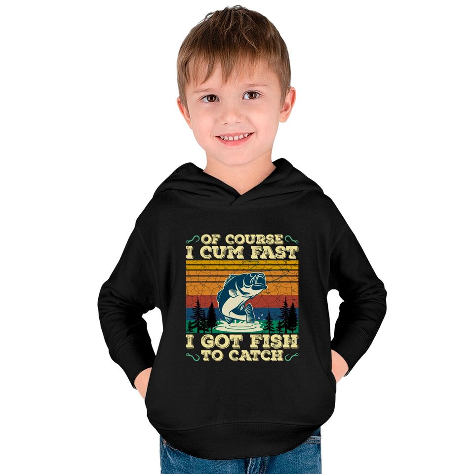 Of Course I Cum Fast I Got Fish To Catch Retro Fishing Gifts Pullover Kids Pullover Hoodies
