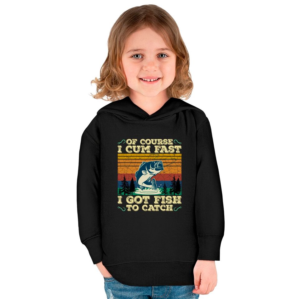 Of Course I Cum Fast I Got Fish To Catch Retro Fishing Gifts Pullover Kids Pullover Hoodies