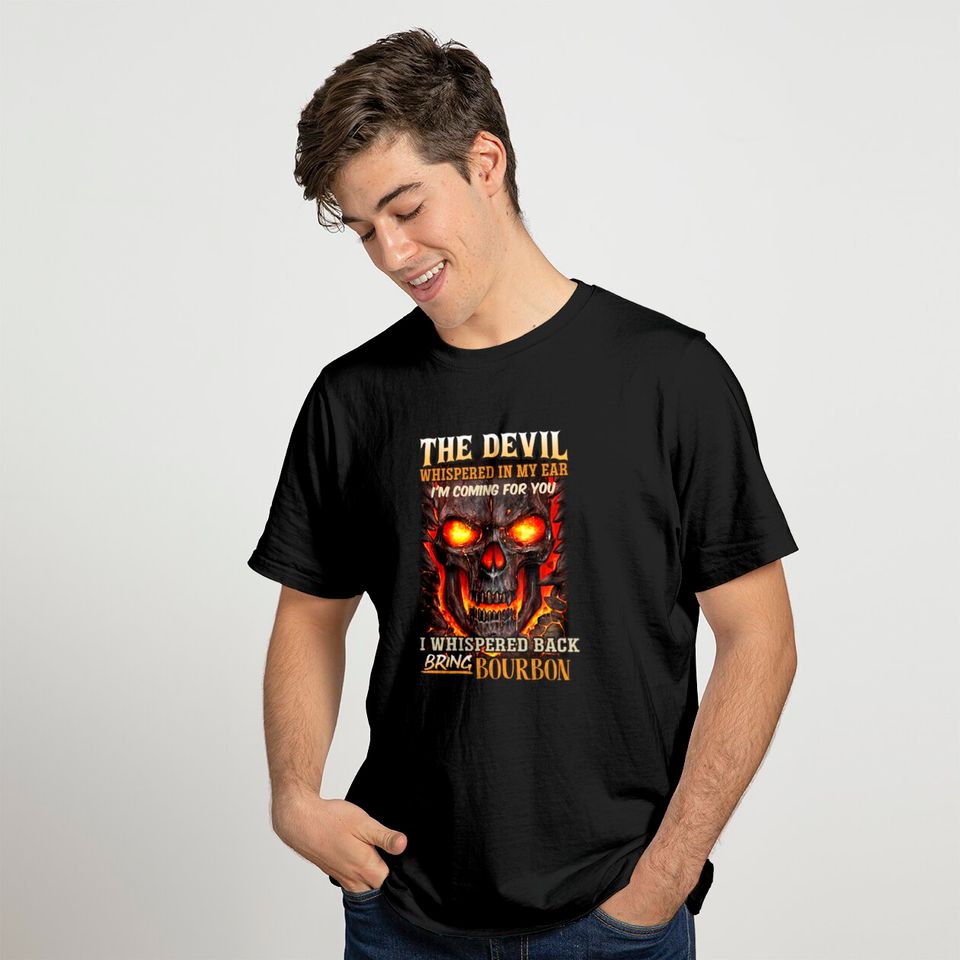 The devil whispered in my ear. I'm coming for you, I whispered back Bring bourbon - Beer - T-Shirt