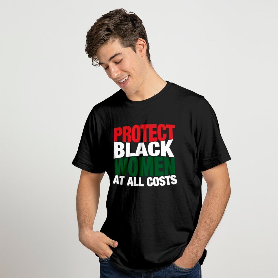 Protect Black Women At All Costs - Protect Black Women - T-Shirt
