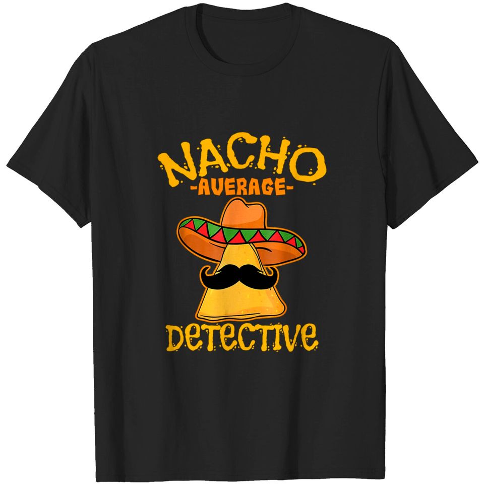Nacho Average Detective Investigator Informer Cinco de Mayo T-Shirt
