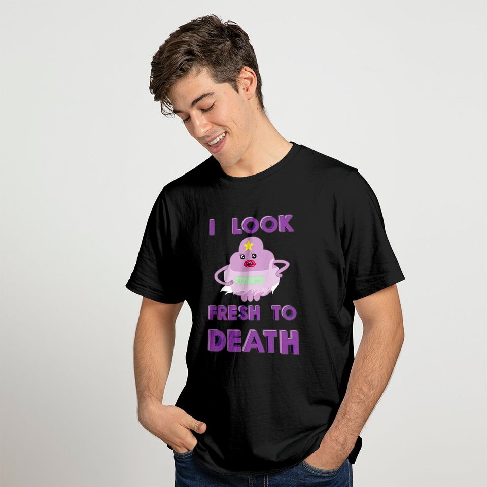 I look fresh to DEATH - Adventure Time - T-Shirt