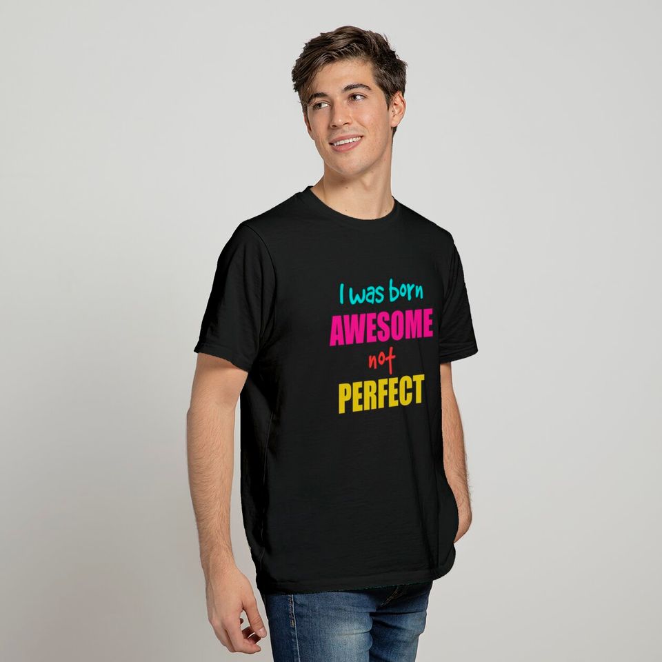 I was born awesome not perfect T-shirt