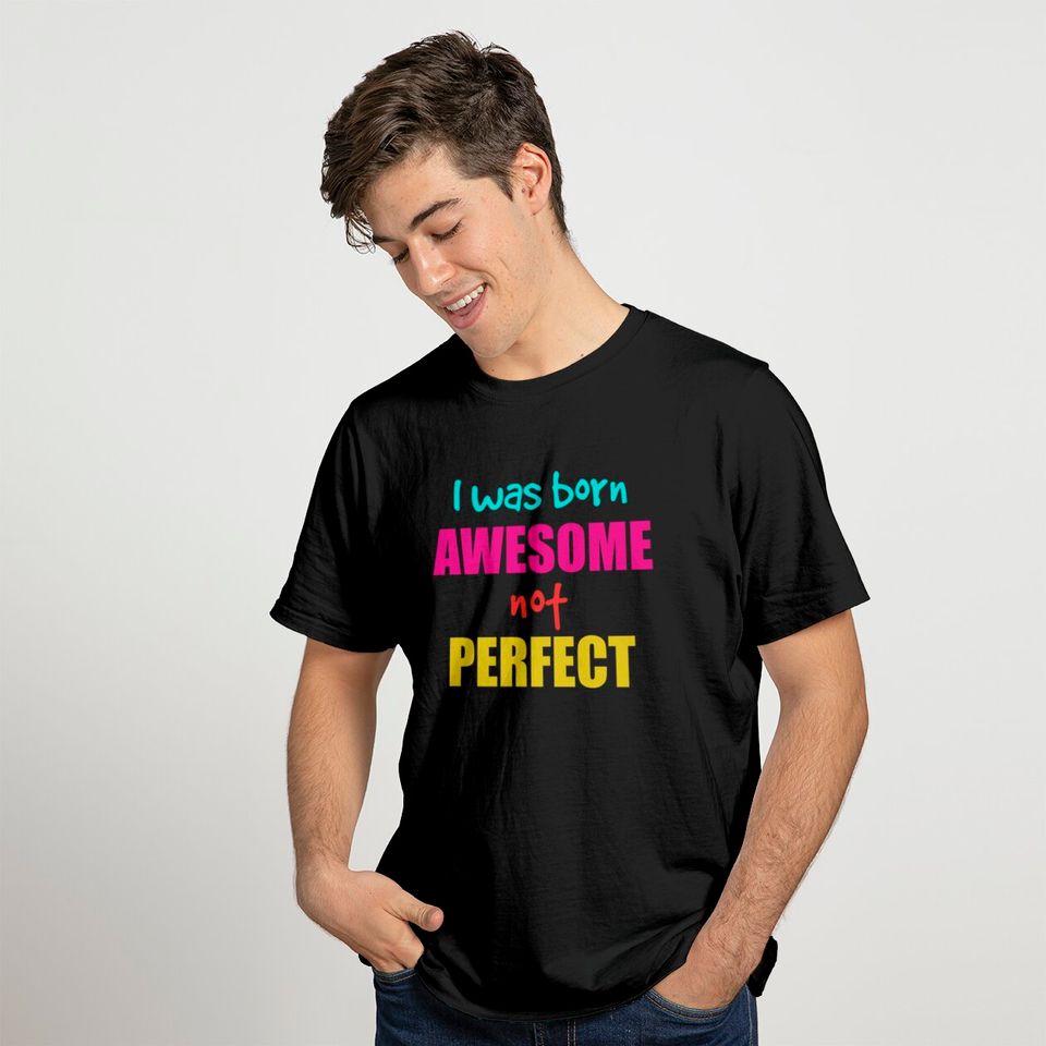I was born awesome not perfect T-shirt