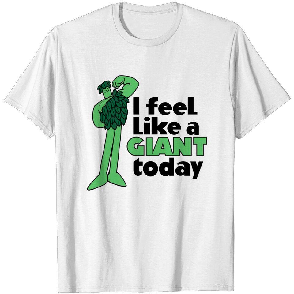 I Feel Like A Giant Today - Jolly Green Giant - Green Giant - T-Shirt
