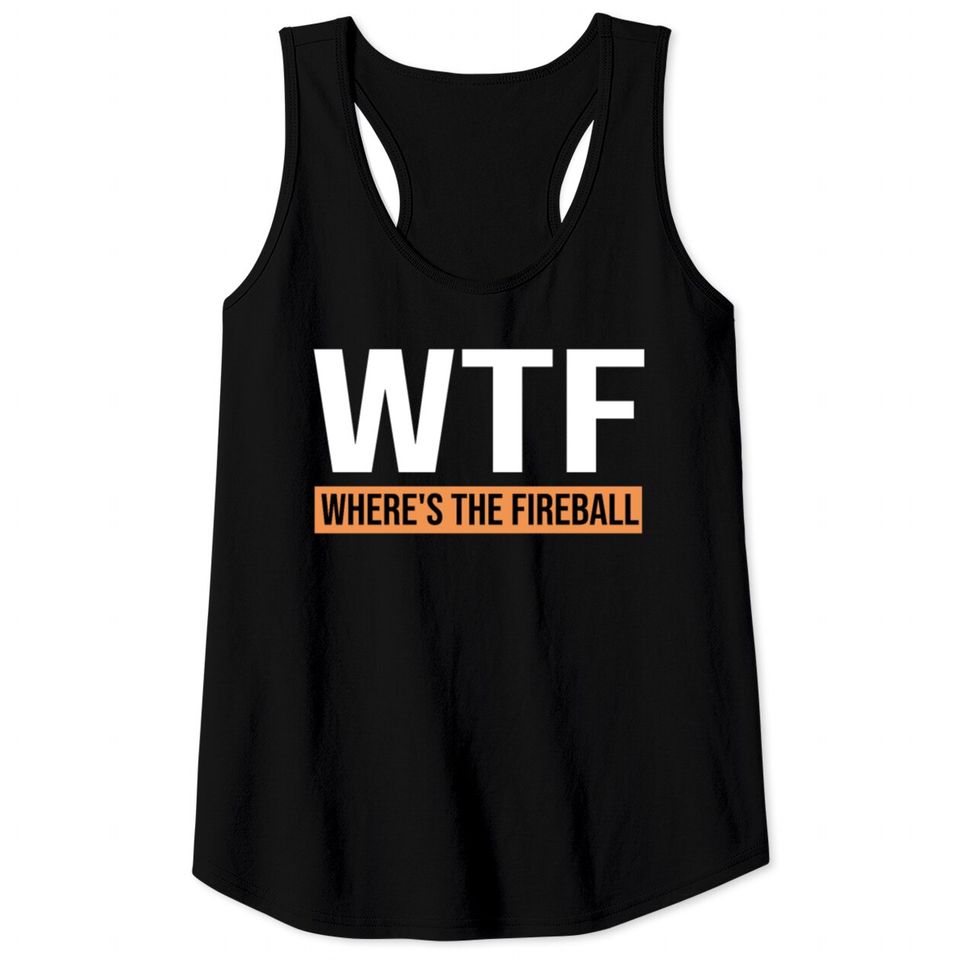 WTF Where's The Fireball Shirt Tank Tops
