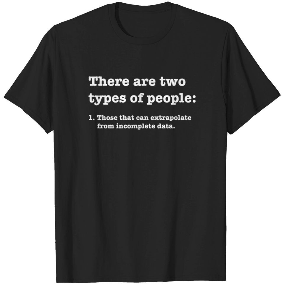 Two types of people Incomplete Data Extrapolate T T-shirt