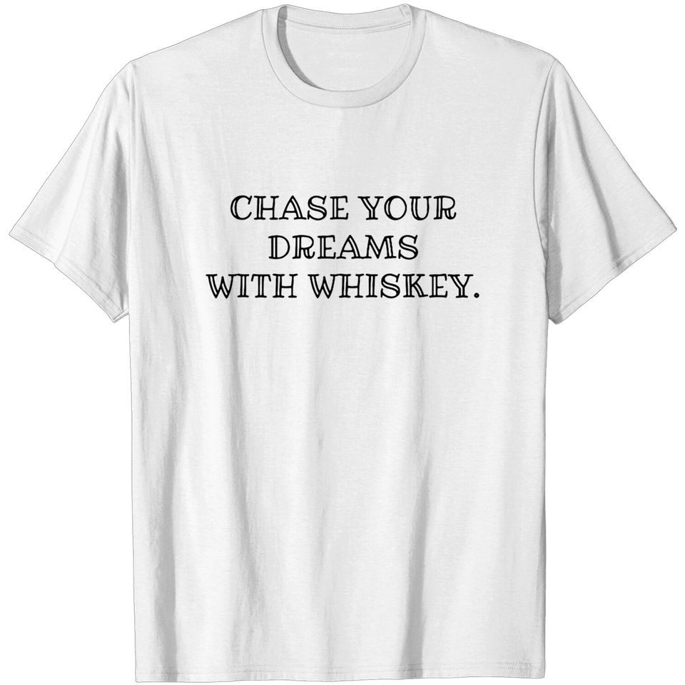 Chase your Dreams with Whiskey - Whiskey - T-Shirt