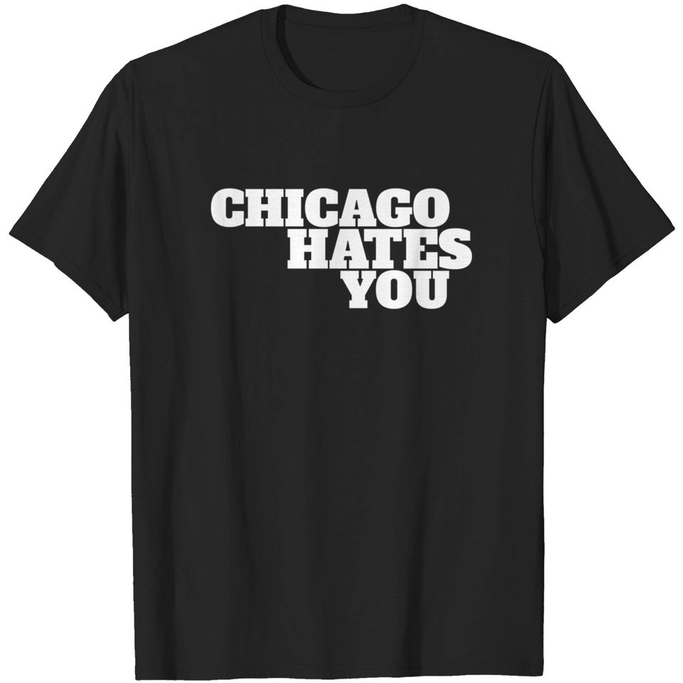 Chicago hates you - Chicago - T-Shirt