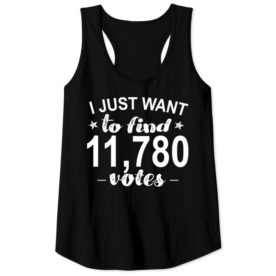 I just want to find 11780 votes Tank Tops