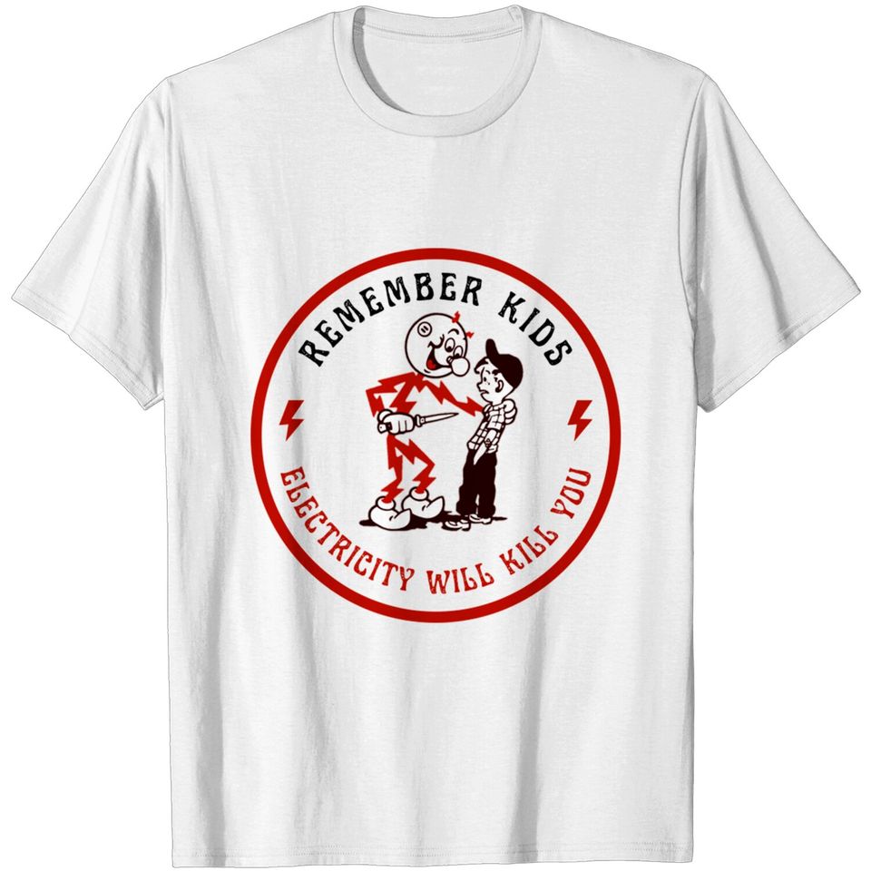 Electricity will kill you - remember kids - Electricity Will Kill You - T-Shirt