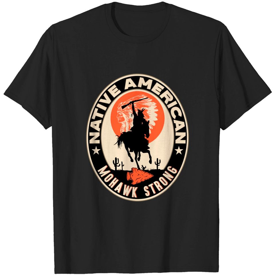 Mohawk Native American Indian Strong Warrior Strong - Mohawk - T-Shirt