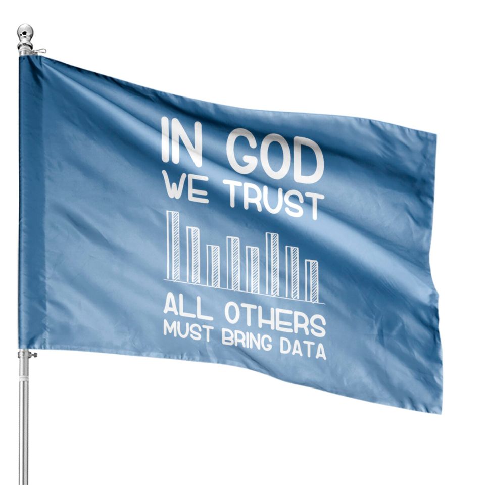 In god we trust all others must bring data analyst House Flags
