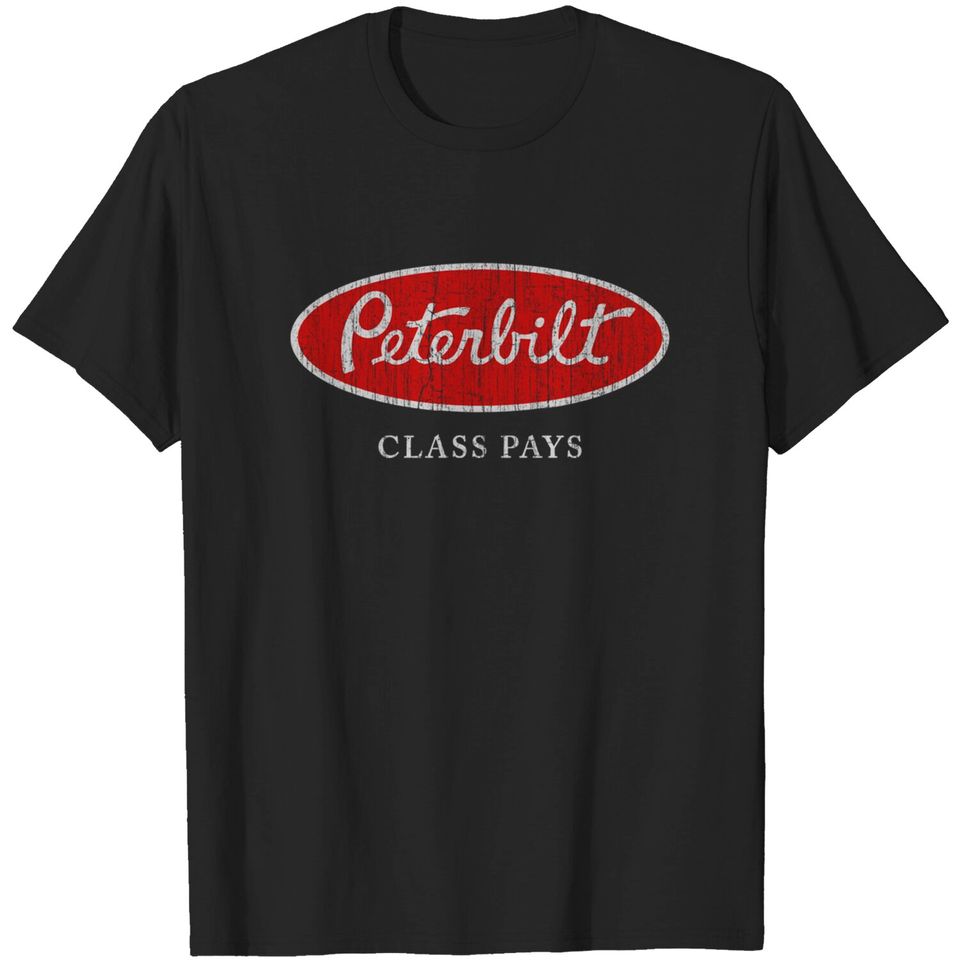 Peterbilt Class Pays - Trucker Quote - T-Shirt