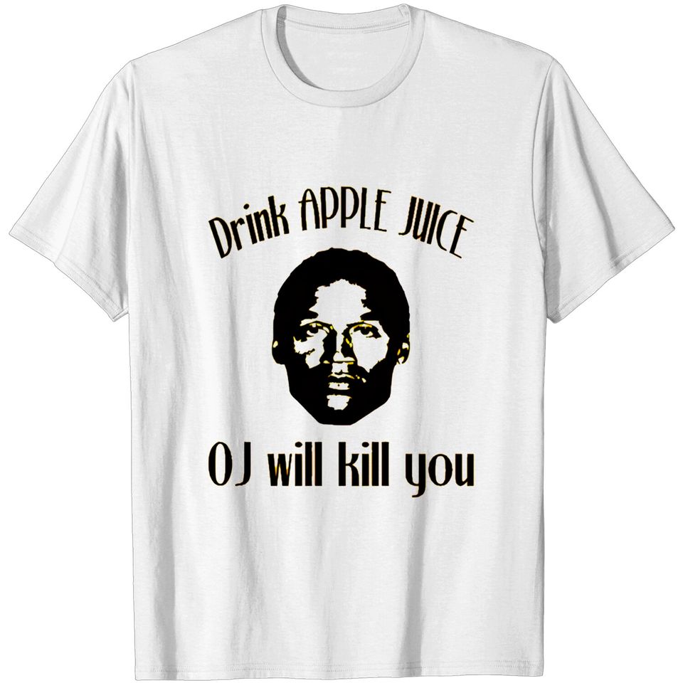 Drink Apple Juice. OJ will kill you - Drink Apple Juice - T-Shirt
