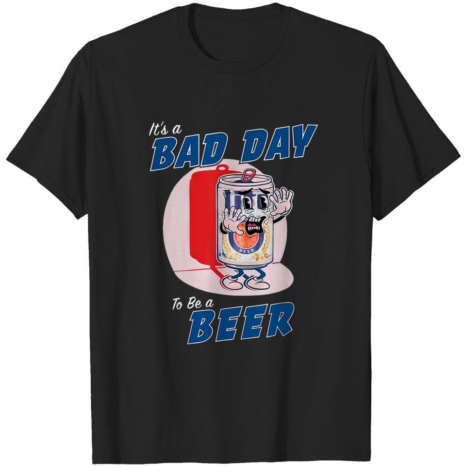 It's A Bad Day To Be A Beer Funny Drinking Beer T-Shirt