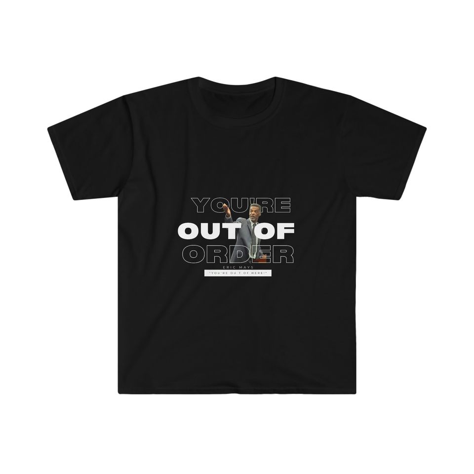 Eric Mays You're out of order.  Softstyle T-Shirt Softstyle T-Shirt
