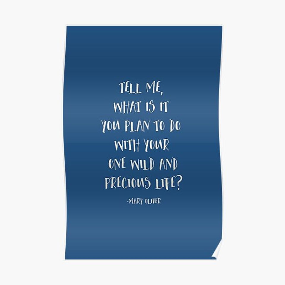 Tell Me What Is It You Plan To Do With Your One Wild And Precious Life, Mary Oliver Quote, Inspirational Premium Matte Vertical Poster