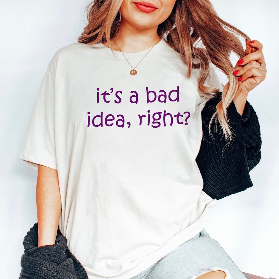 It's A Bad Idea Right Shirt, Bad Idea Right Tees, OR Shirt, Inspired Shirt