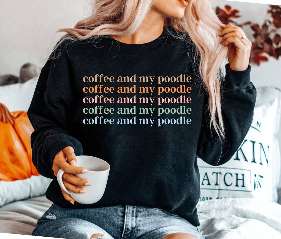 Coffee and My Poodle sweatshirt Poodle sweatshirt Standard Poodle sweatshirt Poodle Dog Lover Gift Poodle Mom sweatshirt Poodle Gifts