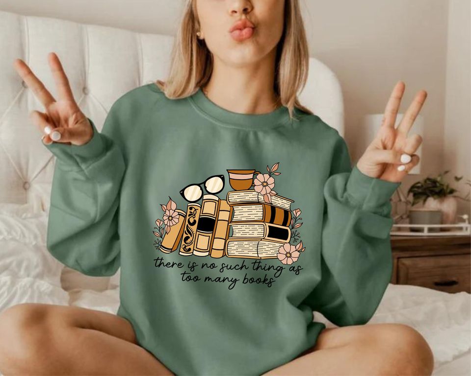 There is no Such Thing as Too Many Books, Bookish Sweatshirt, Floral Books Sweatshirt, Gift for Librarian, Book Nerd Sweater, Book Sweatshirt