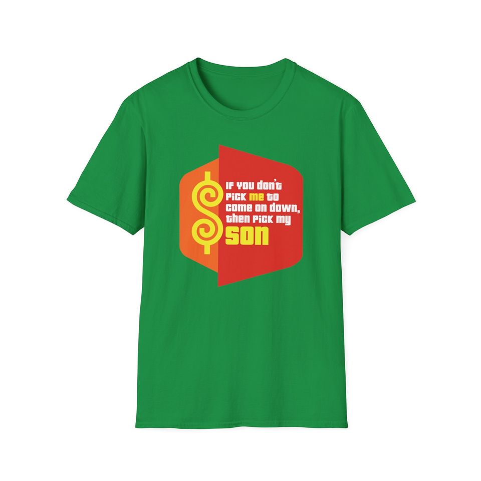 The Price is Right Shirt - If you don't pick me to come on down, then pick my Son