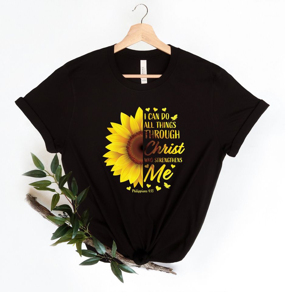 I Can Do All Things Through Christ Who Strengthens Me Shirt, Sunflower Shirt