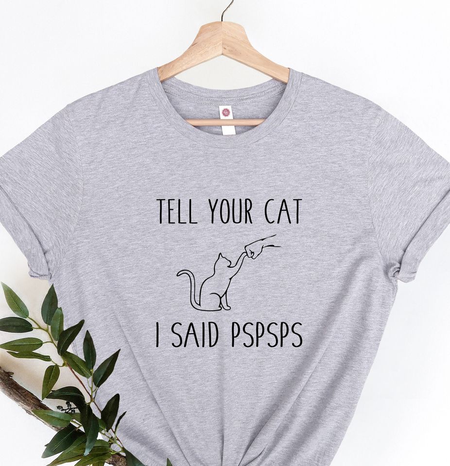 Tell Your Cat I Said Pspsps Shirt, Cat Parent Tee, Cat Mom Shirt, Gifts For Cat Mom, Gifts For Cat Lover, Cat Lover Shirt, Funny Cat T-shirt